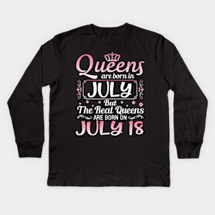 Queens Are Born In July Real Queens Are Born On July 18 Birthday Nana Mom Aunt Sister Wife Daughter Kids Long Sleeve T-Shirt